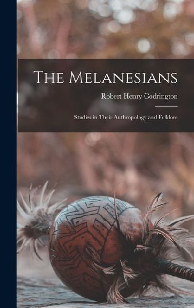 The Melanesians: Studies in Their Anthropology and Folklore