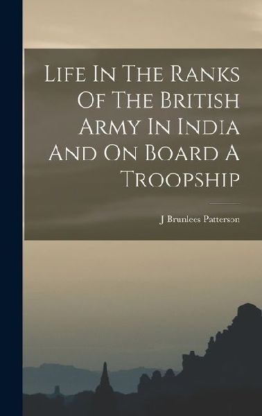 Life In The Ranks Of The British Army In India And On Board A Troopship