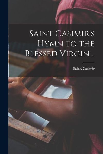 Saint Casimirs Hymn to the Blessed Virgin ..