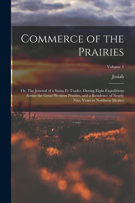 Commerce of the Prairies; or, The Journal of a Santa Fe Trader, During Eight Expeditions Across the Great Western Prairies, and a Residence of Nearly