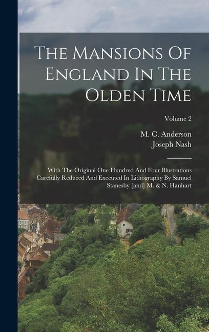 The Mansions Of England In The Olden Time: With The Original One Hundred And Four Illustrations Carefully Reduced And Executed In Lithography By Samuel Stanesby [and] M. & N. Hanhart; Volume 2