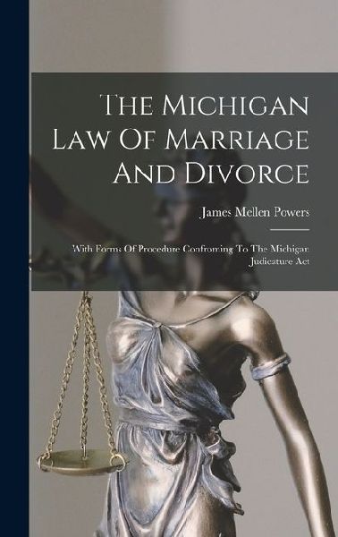 The Michigan Law Of Marriage And Divorce: With Forms Of Procedure Confroming To The Michigan Judicature Act