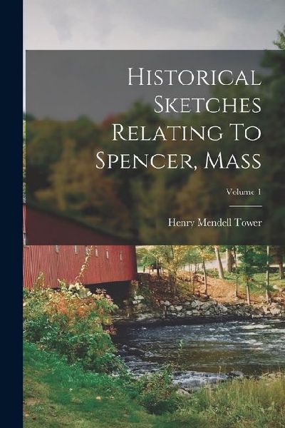 Historical Sketches Relating To Spencer, Mass; Volume 1
