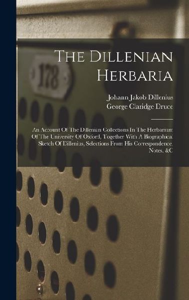 The Dillenian Herbaria: An Account Of The Dillenian Collections In The Herbarium Of The University Of Oxford, Together With A Biographical Sketch Of Dillenius, Selections From His Correspondence, Notes, &c