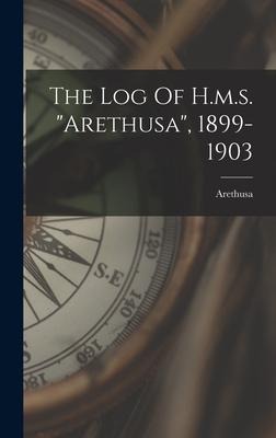 The Log Of H.m.s. "arethusa", 1899-1903