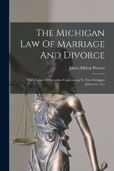 The Michigan Law Of Marriage And Divorce: With Forms Of Procedure Confroming To The Michigan Judicature Act