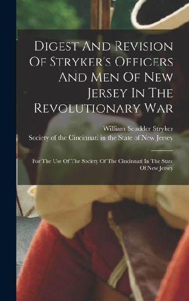 Digest And Revision Of Stryker's Officers And Men Of New Jersey In The Revolutionary War: For The Use Of The Society Of The Cincinnati In The State Of