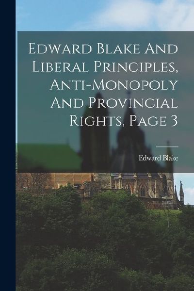 Edward Blake And Liberal Principles, Anti-monopoly And Provincial Rights, Page 3