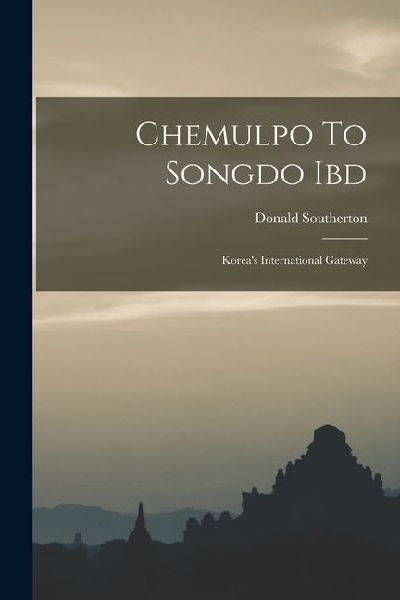 Chemulpo To Songdo Ibd: Korea's International Gateway