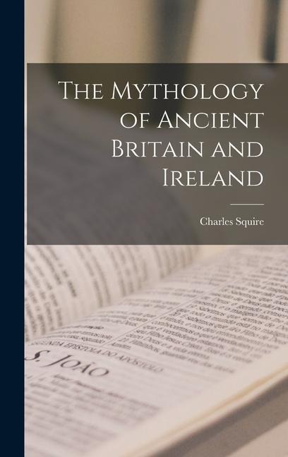 The Mythology of Ancient Britain and Ireland
