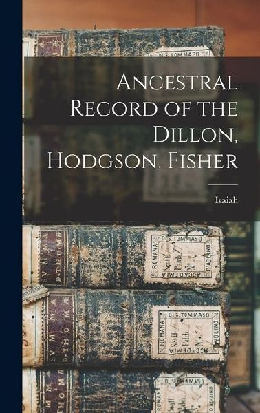 Ancestral Record of the Dillon, Hodgson, Fisher