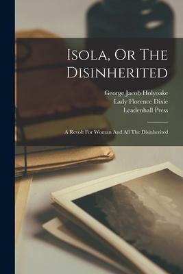 Isola, Or The Disinherited: A Revolt For Woman And All The Disinherited