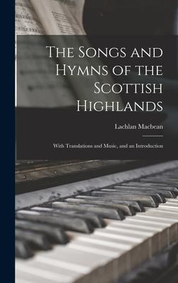The Songs and Hymns of the Scottish Highlands: With Translations and Music, and an Introduction