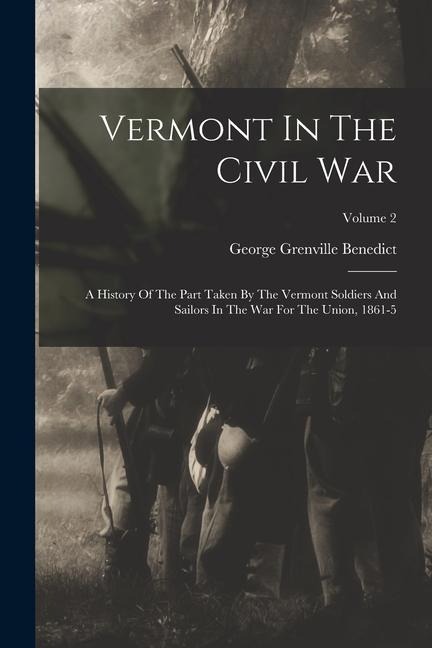 Vermont In The Civil War: A History Of The Part Taken By The Vermont Soldiers And Sailors In The War For The Union, 1861-5; Volume 2