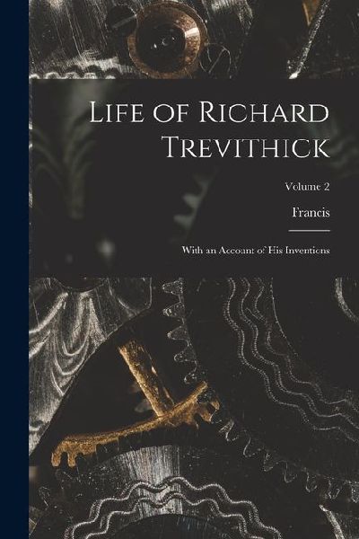 Life of Richard Trevithick: With an Account of His Inventions; Volume 2