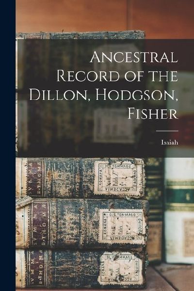 Ancestral Record of the Dillon, Hodgson, Fisher
