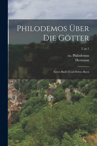 Philodemos über die Götter Erstes Buch [und drittes Buch; 2, pt.1