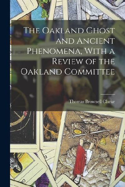 The Oakland Ghost and Ancient Phenomena, With a Review of the Oakland Committee