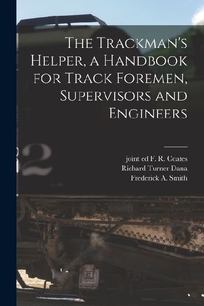 The Trackmans Helper, a Handbook for Track Foremen, Supervisors and Engineers