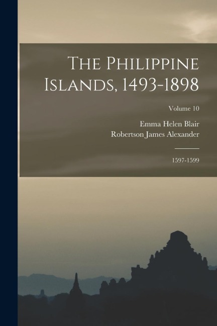 The Philippine Islands, 1493-1898: 1597-1599; Volume 10