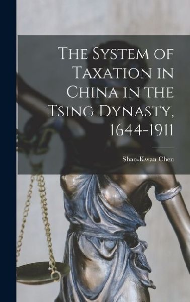 The System of Taxation in China in the Tsing Dynasty, 1644-1911