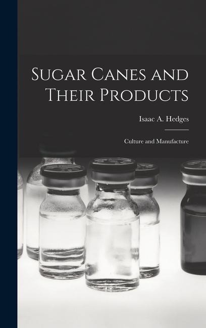 Sugar Canes and Their Products: Culture and Manufacture