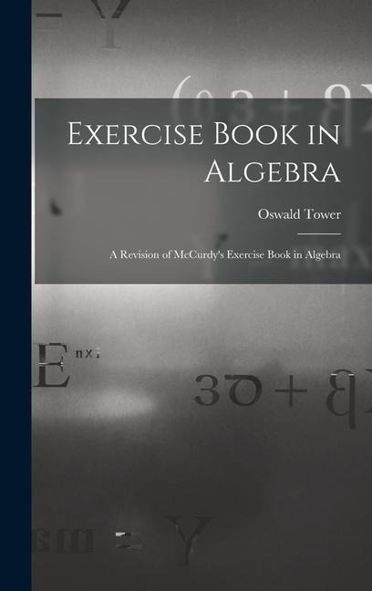 Exercise Book in Algebra: A Revision of McCurdys Exercise Book in Algebra