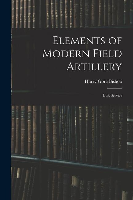 Elements of Modern Field Artillery: U.S. Service