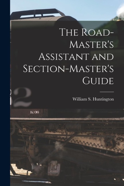 The Road-Master's Assistant and Section-Master's Guide