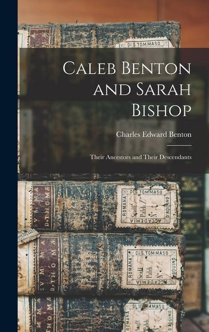 Caleb Benton and Sarah Bishop: Their Ancestors and Their Descendants