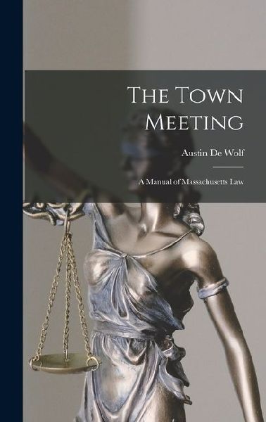 The Town Meeting: A Manual of Massachusetts Law
