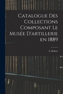 Catalogue des Collections Composant le Musée Dartillerie en 1889