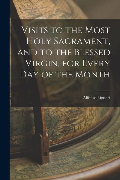 Visits to the Most Holy Sacrament, and to the Blessed Virgin, for Every Day of the Month
