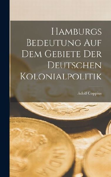 Hamburgs Bedeutung auf dem Gebiete der Deutschen Kolonialpolitik