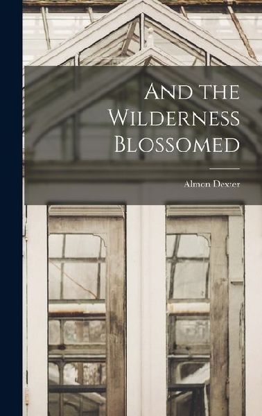 And the Wilderness Blossomed