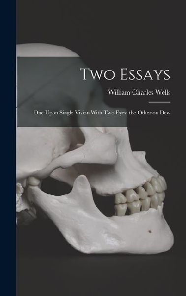 Two Essays: One Upon Single Vision With Two Eyes; the Other on Dew