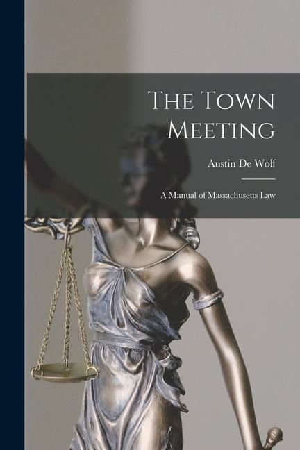 The Town Meeting: A Manual of Massachusetts Law