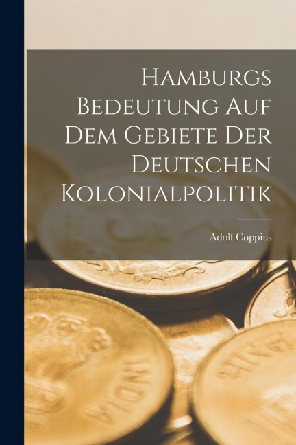 Hamburgs Bedeutung auf dem Gebiete der Deutschen Kolonialpolitik