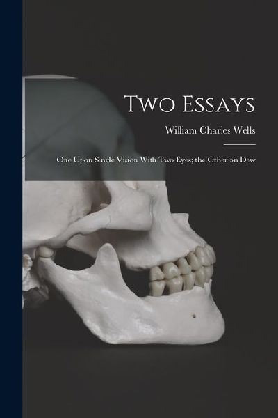 Two Essays: One Upon Single Vision With Two Eyes; the Other on Dew