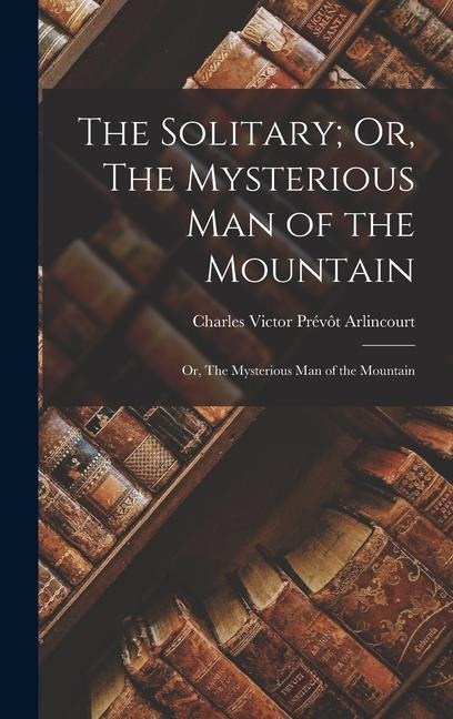 The Solitary; Or, The Mysterious Man of the Mountain: Or, The Mysterious Man of the Mountain