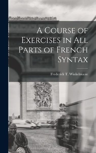 A Course of Exercises in All Parts of French Syntax
