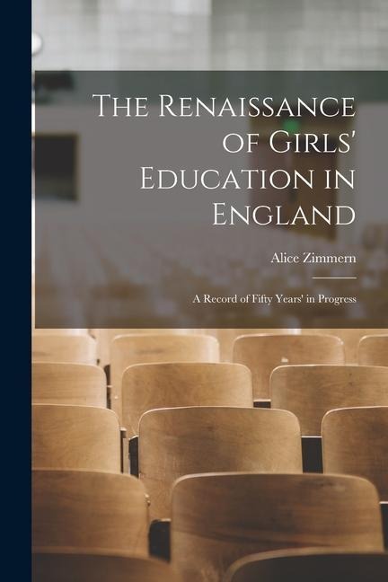 The Renaissance of Girls Education in England: A Record of Fifty Years in Progress