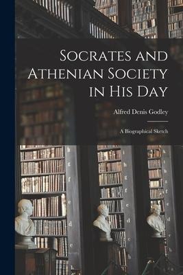 Socrates and Athenian Society in His Day: A Biographical Sketch
