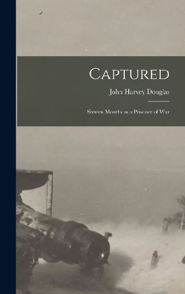 Captured: Sixteen Months as a Prisoner of War