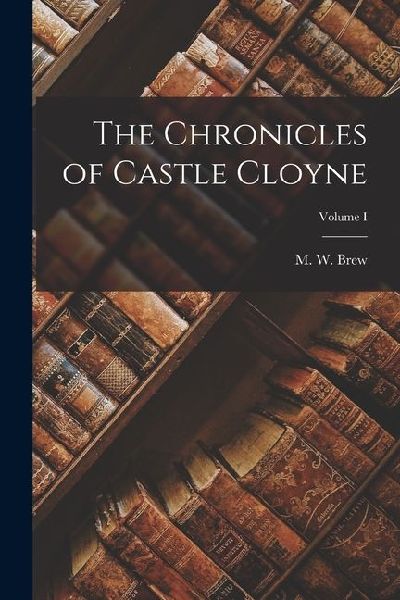 The Chronicles of Castle Cloyne; Volume I
