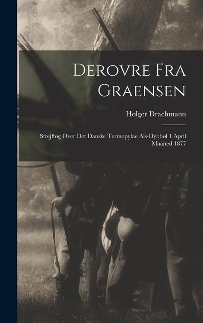 Derovre fra Graensen: Strejftog Over det Danske Termopylae Als-Dybbøl 1 April Maaned 1877