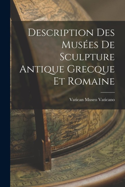 Description des Musées de Sculpture Antique Grecque et Romaine