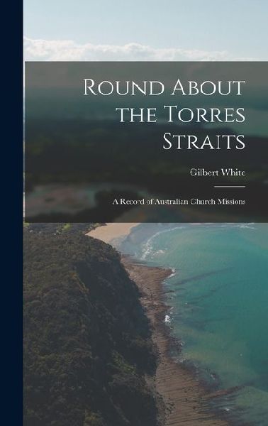 Round About the Torres Straits: A Record of Australian Church Missions