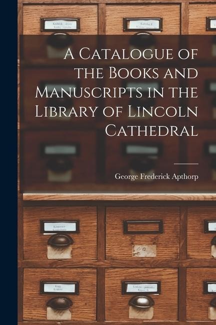 A Catalogue of the Books and Manuscripts in the Library of Lincoln Cathedral
