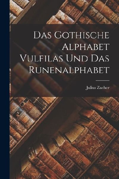 Das Gothische Alphabet Vulfilas und das Runenalphabet